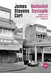 Budování Dystopie - Podivný triumf architektonického barbarství - James Stevens Curl - Umění a architektura Budování Dystopie - Podivný triumf architektonického barbarství