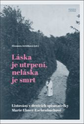 Láska je utrpení, neláska je smrt - Listování v denících spisovatelky Marie Ebner-Eschenba Láska je utrpení, neláska je smrt - Listování v denících spisovatelky Marie Ebner-Eschenba
