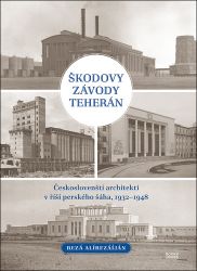 Škodovy závody Teherán - Českoslovenští architekti v říši perského šáha, 1932–1948 Škodovy závody Teherán - Českoslovenští architekti v říši perského šáha, 1932–1948