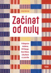 Začínat od nuly - Průkopnice moderny Otti Berger, Anni Albers, Lilly Reich a Lucie Rie - Umění a architektura Začínat od nuly - Průkopnice moderny Otti Berger, Anni Albers, Lilly Reich a Lucie Rie