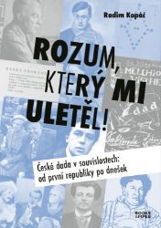 Rozum, který mi uletěl! - České dada v souvislostech od první republiky po dnešek - Radim Kopáč - Filozofie Rozum, který mi uletěl! - České dada v souvislostech od první republiky po dnešek