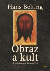 Obraz a kult - Dějiny obrazu před érou umění - Hans Belting - Umění a architektura Obraz a kult - Dějiny obrazu před érou umění