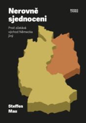 Nerovně sjednoceni - Proč zůstává východ Německa jiný - Steffen Mau - Mezinárodní vztahy Nerovně sjednoceni - Proč zůstává východ Německa jiný