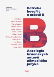 Potřeba hovořit o městě B - Antologie brněnských autorů německého jazyka