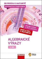 Matematika s nadhledem od prváku k maturitě 2. - Algebraické výrazy - Eduard Fuchs - Matematika Matematika s nadhledem od prváku k maturitě 2. - Algebraické výrazy
