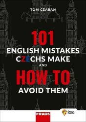 101 English Mistakes Czechs Make and How to Avoid Them - Hybridní publikace - Tom Czaban - Odborná angličtina 101 English Mistakes Czechs Make and How to Avoid Them