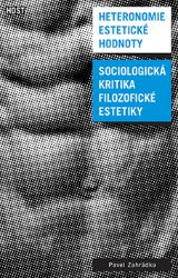 Heteronomie estetické hodnoty - Sociologická kritika filozofické estetiky - Pavel Zahrádka - Společnost a politika Heteronomie estetické hodnoty - Sociologická kritika filozofické estetiky