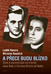 A přece budu blízko - Život a mučednická smrt páterů Jana Buly a Václava Drboly od Babic A přece budu blízko - Život a mučednická smrt páterů Jana Buly a Václava Drboly od Babic
