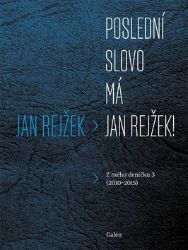Poslední slovo má Jan Rejžek - Z mého deníčku 3 (2010-2015) Poslední slovo má Jan Rejžek - Z mého deníčku 3 (2010-2015)