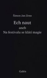 Ech naut aneb Na festivalu se klátí magie - Šimon Jan Zrno - Poezie a básně Ech naut aneb Na festivalu se klátí magie