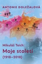Mikuláš Teich: Moje století (1918-2018) Mikuláš Teich: Moje století (1918-2018)