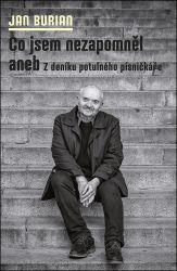 Co jsem nezapomněl aneb Z deníku potulného písničkáře - Jan Burian - Divadlo a film Co jsem nezapomněl aneb Z deníku potulného písničkáře