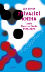 Zpívající kniha aneb Život ve škvíře 1970-2020 - Jan Burian - Divadlo a film Zpívající kniha aneb Život ve škvíře 1970-2020