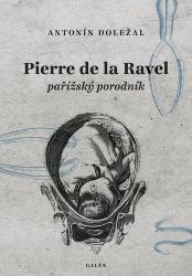 Pierre de la Ravel, pařížský porodník - Antonín Doležal - Životopisné romány Pierre de la Ravel, pařížský porodník