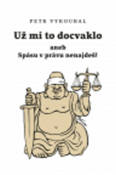 Už mi to docvaklo aneb Spásu v právu nenajdeš! Už mi to docvaklo aneb Spásu v právu nenajdeš!