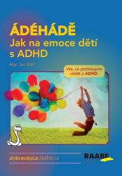 ÁDÉHÁDĚ - Jak na emoce dětí s ADHD - Jan Uhlíř - Pedagogika ÁDÉHÁDĚ - Jak na emoce dětí s ADHD
