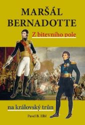 Maršál Bernadotte - Z bitevního pole na královský trůn Maršál Bernadotte - Z bitevního pole na královský trůn