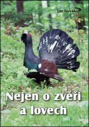 Nejen o zvěři a lovech - Jan Novák - Myslivost Nejen o zvěři a lovech