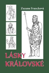 Lásky královské - Zuzana Francková - Historické romány Lásky královské