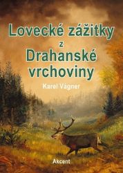 Lovecké zážitky z Drahanské vrchoviny - Karel Vágner - Česká a slovenská beletrie Lovecké zážitky z Drahanské vrchoviny