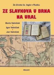 Ze Slavkova u Brna na Ural - Ze života čs. legie v Rusku - Boris Valníček - Literatura faktu Ze Slavkova u Brna na Ural - Ze života čs. legie v Rusku