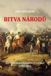 Bitva národů - Napoleonova porážka u Lipska roku 1813 - Jiří Kovařík - Dějiny světa Bitva národů - Napoleonova porážka u Lipska roku 1813