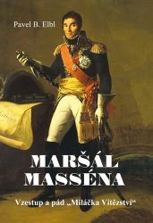 Maršál Masséna - Vzestup a pád „Miláčka Vítězství“ - Pavel Benedikt Elbl - Historické osobnosti Maršál Masséna - Vzestup a pád „Miláčka Vítězství“