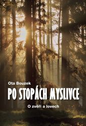 Po stopách myslivce - O zvěři a lovech - Ota Bouzek - Česká a slovenská beletrie Po stopách myslivce - O zvěři a lovech