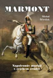 Marmont - Napoleonův maršál s cejchem zrádce - Michal Šťovíček - Biografie a autobiografie Marmont - Napoleonův maršál s cejchem zrádce