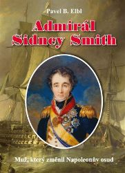Admirál Sidney Smith - Muž, který změnil Napoleonův osud - Pavel Benedikt Elbl - Literatura faktu Admirál Sidney Smith - Muž, který změnil Napoleonův osud