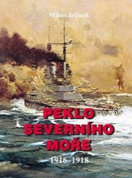 Peklo severního moře 1916-1918 - Milan Jelínek - Literatura faktu Peklo severního moře 1916-1918