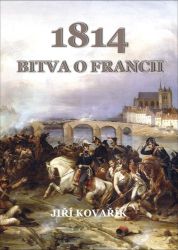 Bitva o Francii 1814 - Jiří Kovařík - Druhá světová válka Bitva o Francii 1814