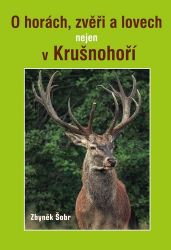 O horách, zvěři a lovech nejen v Krušnohoří - Zbyněk Šobr - Česká a slovenská beletrie O horách, zvěři a lovech nejen v Krušnohoří
