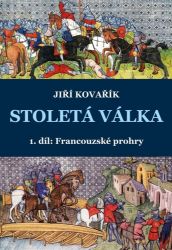 Stoletá válka 1. díl: Francouzské prohry - Jiří Kovařík - Druhá světová válka Stoletá válka 1. díl: Francouzské prohry
