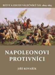 Napoleonovi protivníci - Bitvy a osudy válečníků XII. Napoleonovi protivníci - Bitvy a osudy válečníků XII.