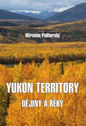 Yukon Territory - Dějiny a řeky - Miroslav Podhorský - Cestopisy a reportáže Yukon Territory