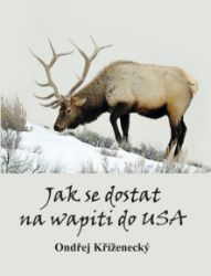 Jak se dostat na Wapiti do USA - Ondřej Kříženecký - Česká a slovenská beletrie Jak se dostat na Wapiti do USA