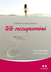 Tělo nezapomíná - Psychofyziologie a léčba traumatu Tělo nezapomíná - Psychofyziologie a léčba traumatu