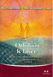 Od iluzí k lásce - Jak vystoupit ze starých vzorců v partnerských vztazích - Krishnananda Trobe - Partnerské vztahy Od iluzí k lásce - Jak vystoupit ze starých vzorců v partnerských vztazích