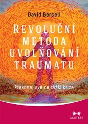 Revoluční metoda uvolňování traumatu - Překonej své nejtěžší krize Revoluční metoda uvolňování traumatu - Překonej své nejtěžší krize