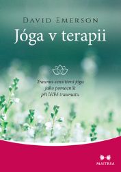 Jóga v terapii - Trauma-sensitivní jóga jako pomocník při léčbě traumatu Jóga v terapii - Trauma-sensitivní jóga jako pomocník při léčbě traumatu