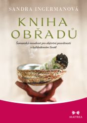 Kniha obřadů - Šamanská moudrost pro objevení posvátnosti v každodenním životě - Sandra Ingerman - Astrologie, horoskopy Kniha obřadů - Šamanská moudrost pro objevení posvátnosti v každodenním životě