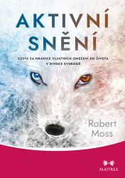 Aktivní snění - Cesta za hranice vlastních omezení do života v divoké svobodě Aktivní snění - Cesta za hranice vlastních omezení do života v divoké svobodě