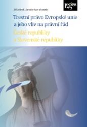 Trestní právo Evropské unie a jeho vliv na právní řád České a Slovenské republik Trestní právo Evropské unie a jeho vliv na právní řád České a Slovenské republik