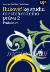 Rukověť ke studiu mezinárodního práva 2: Praktikum - Pavel Bureš,Ondřej Svaček,kolektiv autorů,Martin Faix - Právnické slovníky Rukověť ke studiu mezinárodního práva 2: Praktikum