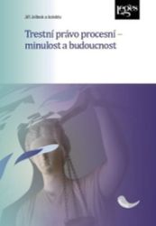 Trestní právo procesní - Minulost a budoucnost Trestní právo procesní - Minulost a budoucnost