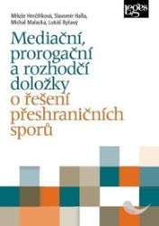 Mediační, prorogační a rozhodčí doložky o řešení přeshraničních sporů - Miluše Hrnčiříková - Právo Mediační, prorogační a rozhodčí doložky o řešení přeshraničních sporů