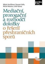 Mediační, prorogační a rozhodčí doložky o řešení přeshraničních sporů - Miluše Hrnčiříková - Právo Mediační, prorogační a rozhodčí doložky o řešení přeshraničních sporů