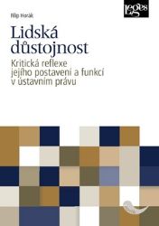 Lidská důstojnost - Kritická reflexe jejího postavení a funkcí v ústavním právu Lidská důstojnost - Kritická reflexe jejího postavení a funkcí v ústavním právu
