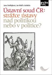 Ústavní soud ČR: strážce ústavy nad politikou nebo v politice? - Jana Ondřejková - Právnické slovníky Ústavní soud ČR: strážce ústavy nad politikou nebo v politice?